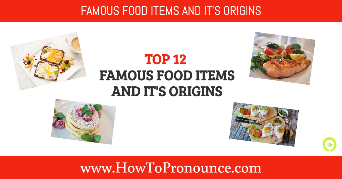 Top Famous Food items and Its Origins Top Famous Food items and Its Origins