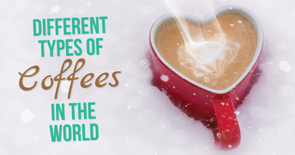 Different Types of Coffees in the World Different Types of Coffees in the World