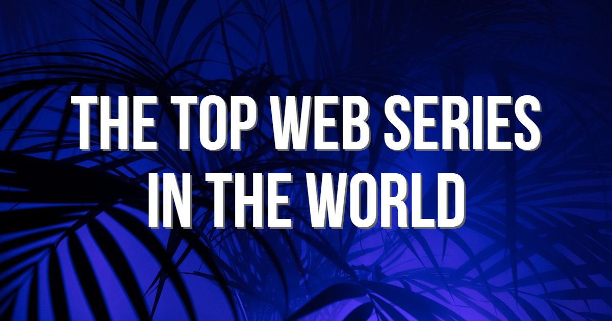 The Top Web Series in The World The Top Web Series in The World