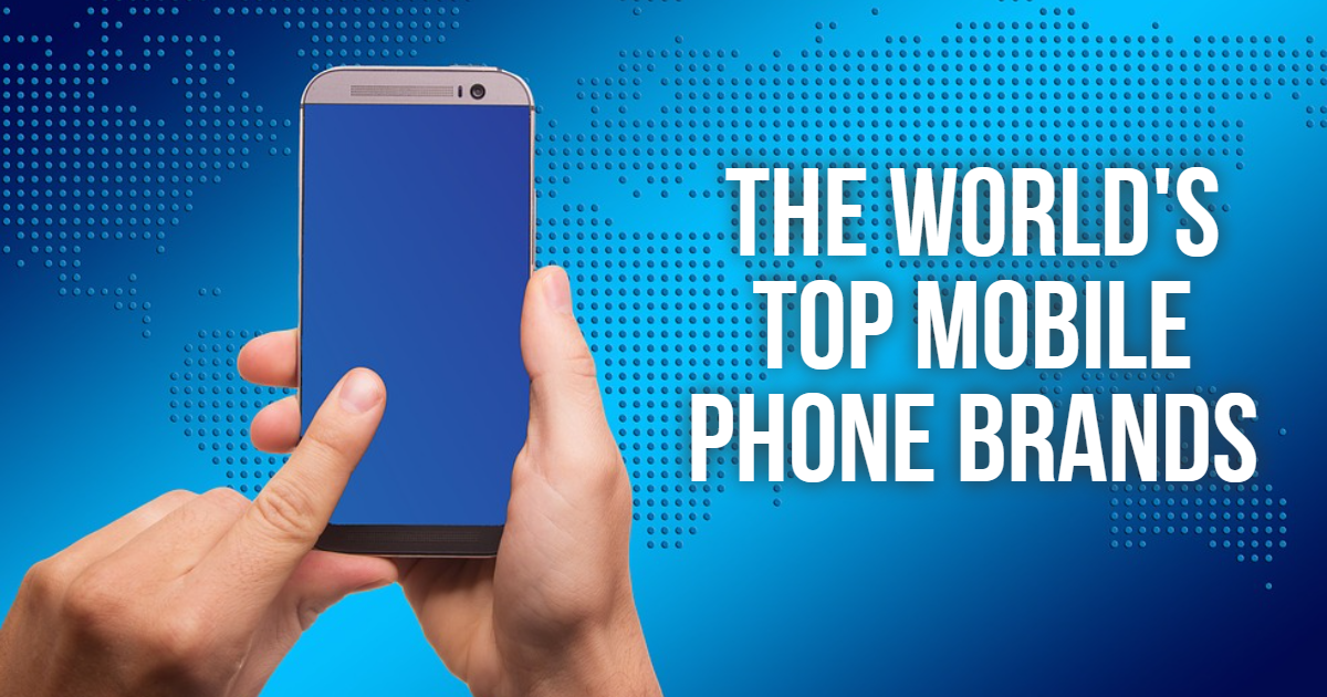 The World's Top Mobile Phone Brands The World's Top Mobile Phone Brands