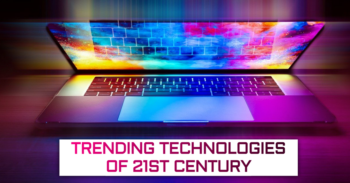 Trending Technologies Of 21st Century Trending Technologies Of 21st Century