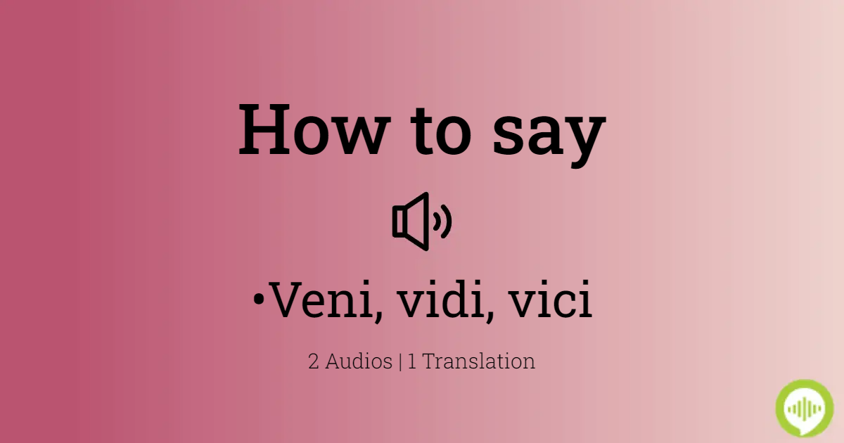 How to pronounce 'Veni, Vidi, Vici