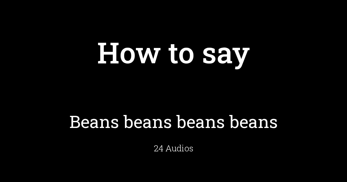 How to pronounce beans beans beans beans