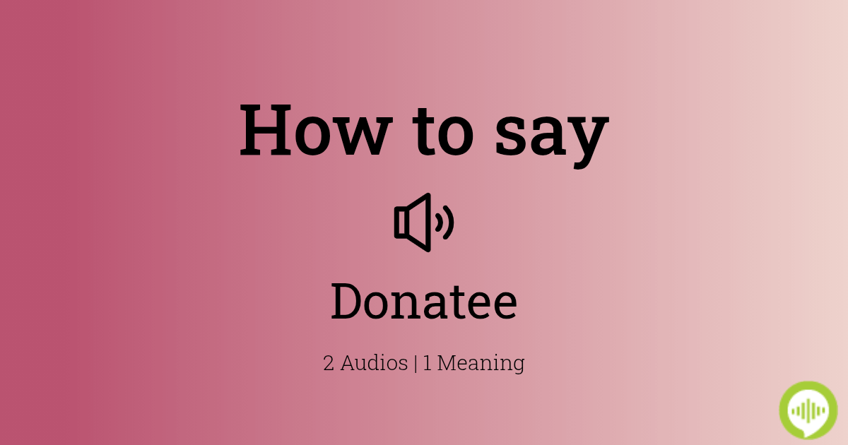 How to Pronounce donatee - American English 