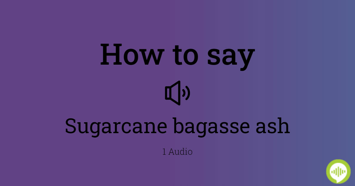 how-to-pronounce-sugarcane-bagasse-ash-howtopronounce