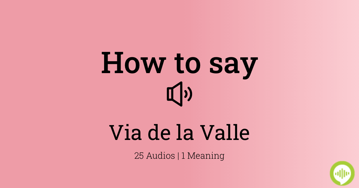 How to pronounce Via de la Valle