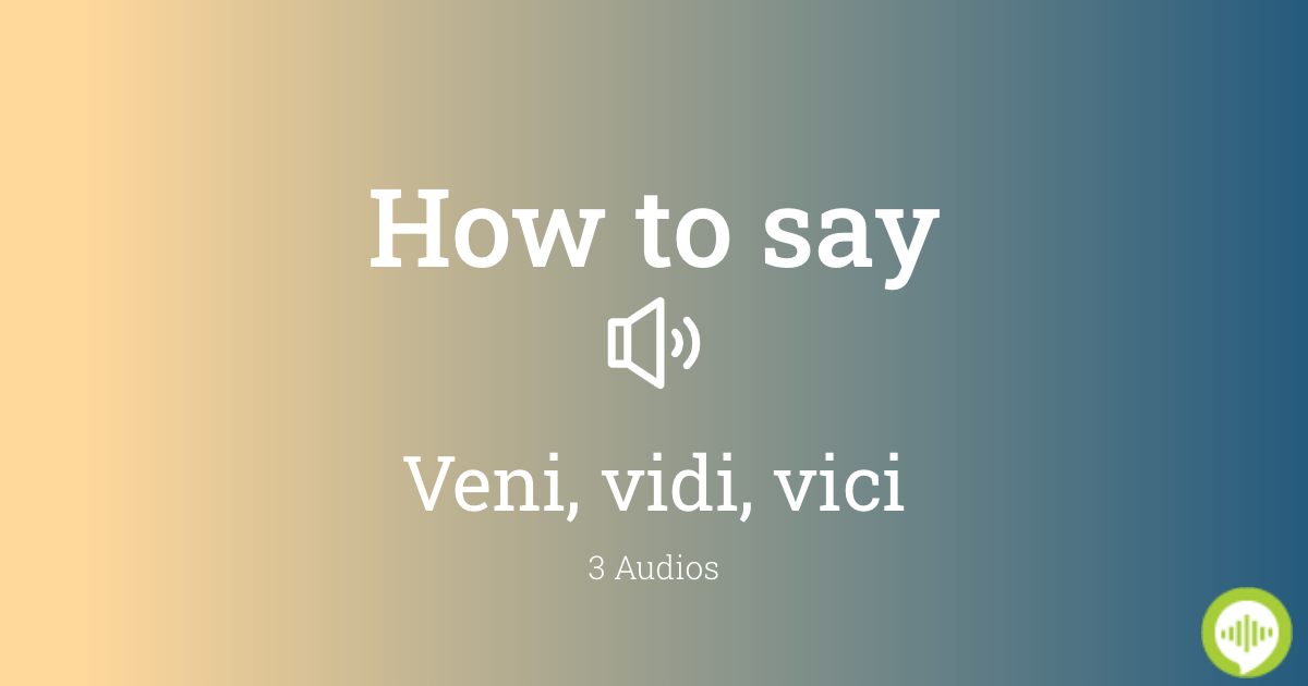 How to pronounce veni vidi vici