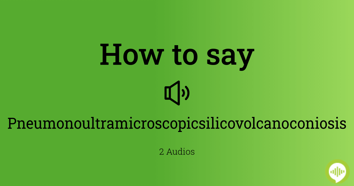 How to pronounce pneumonoultramicroscopicsilicovolcanoconiosis in