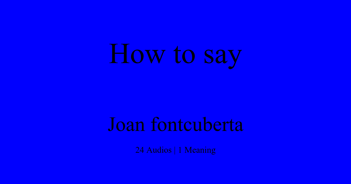 How to pronounce joan fontcuberta | HowToPronounce.com