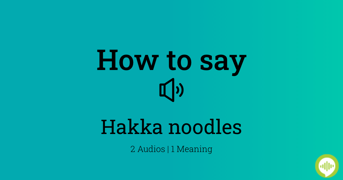 how-to-pronounce-hakka-noodles-howtopronounce