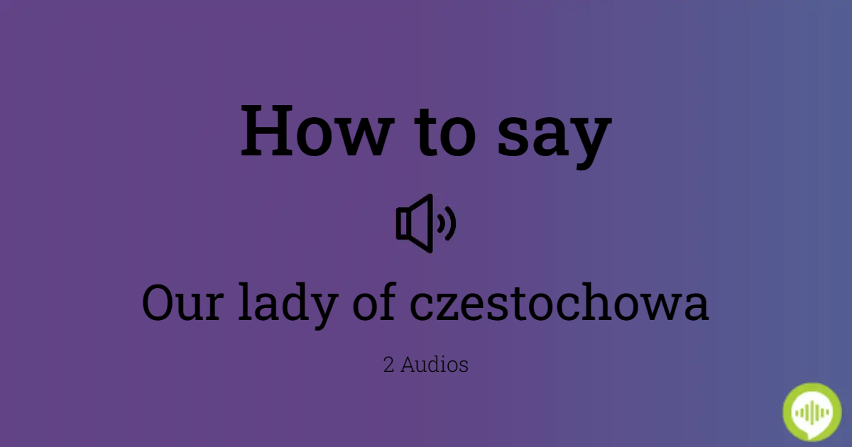 how-to-pronounce-our-lady-of-czestochowa-howtopronounce
