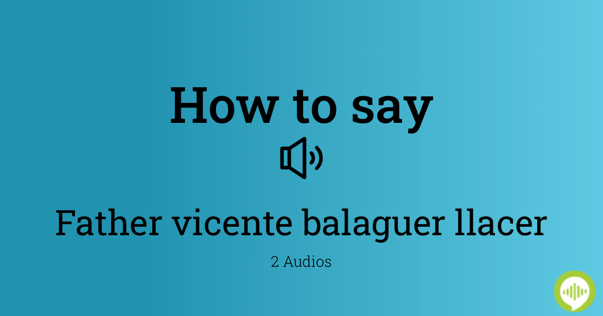 How to pronounce Father vicente balaguer llacer | HowToPronounce.com