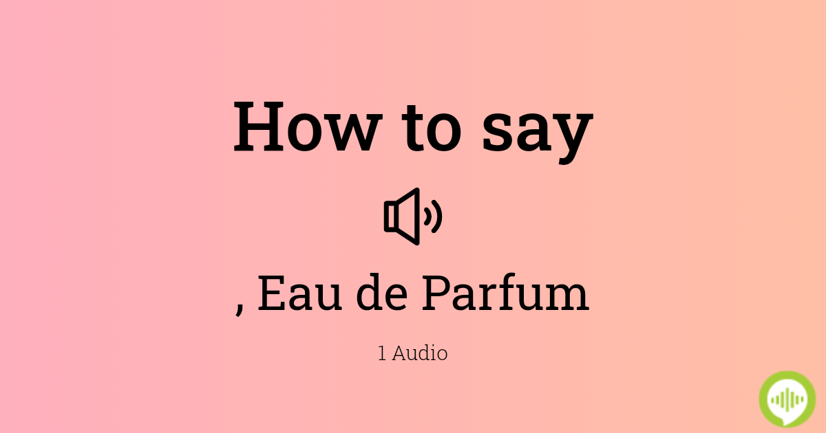 vokse op Plante ansøge How to pronounce , Eau de Parfum | HowToPronounce.com