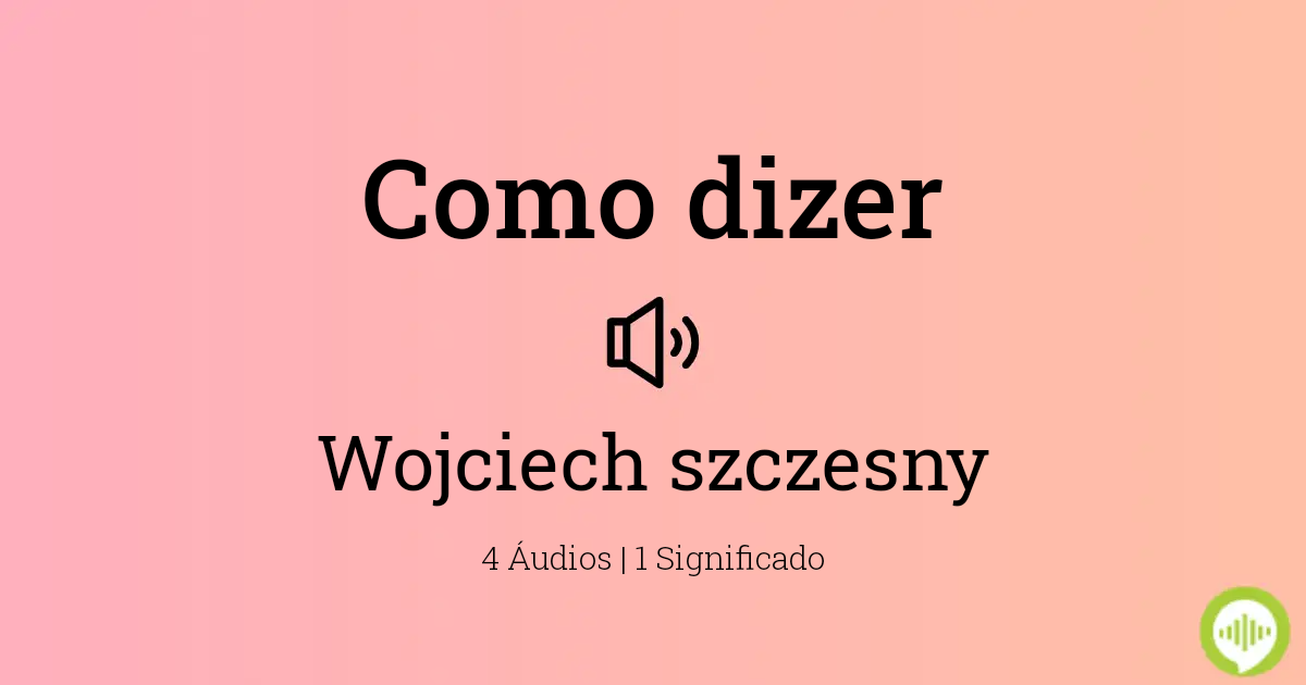 Como pronunciar Wojciech szczesny em Polonês