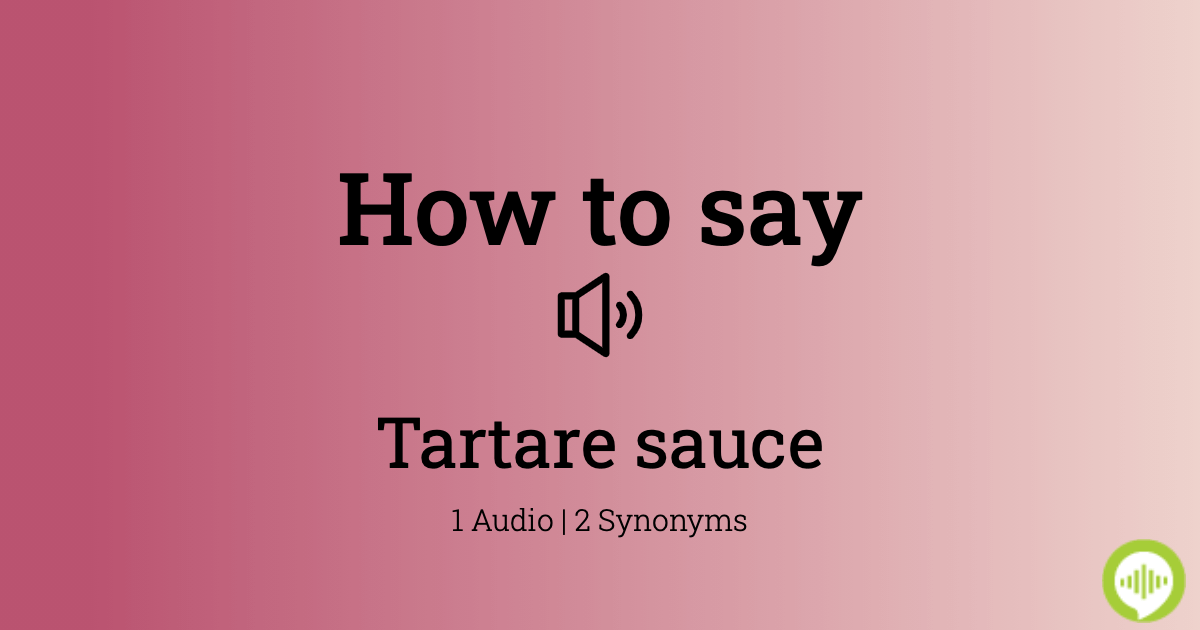 how-to-pronounce-tartare-sauce-howtopronounce