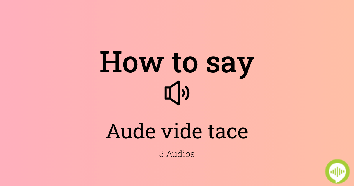 how-to-pronounce-aude-vide-tace-howtopronounce