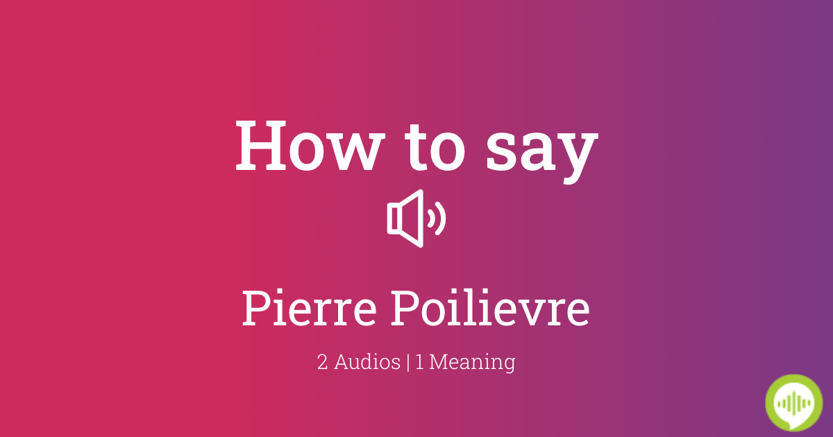 How to pronounce Pierre Poilievre in French