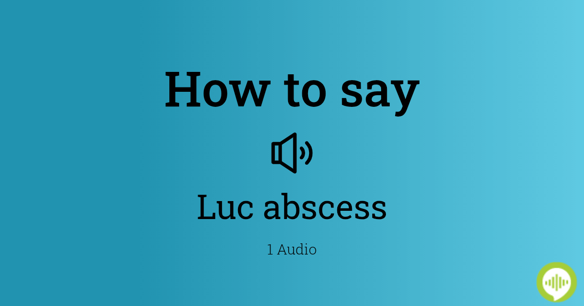 how-to-pronounce-luc-abscess-howtopronounce