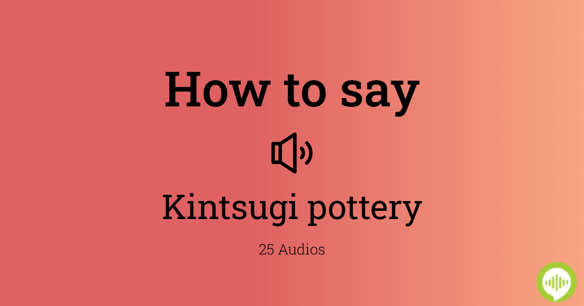 How to pronounce Kintsugi pottery