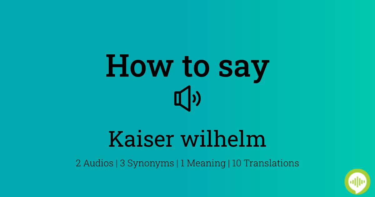 how-to-pronounce-kaiser-wilhelm-howtopronounce