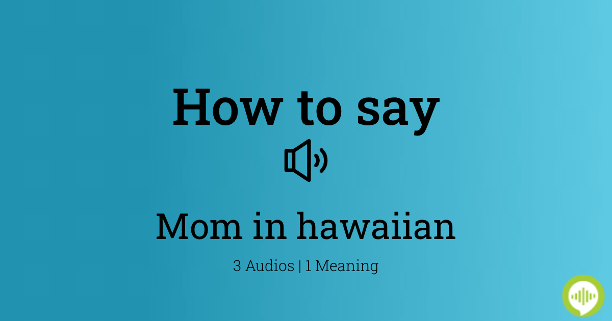 how-to-pronounce-mom-in-hawaiian-howtopronounce