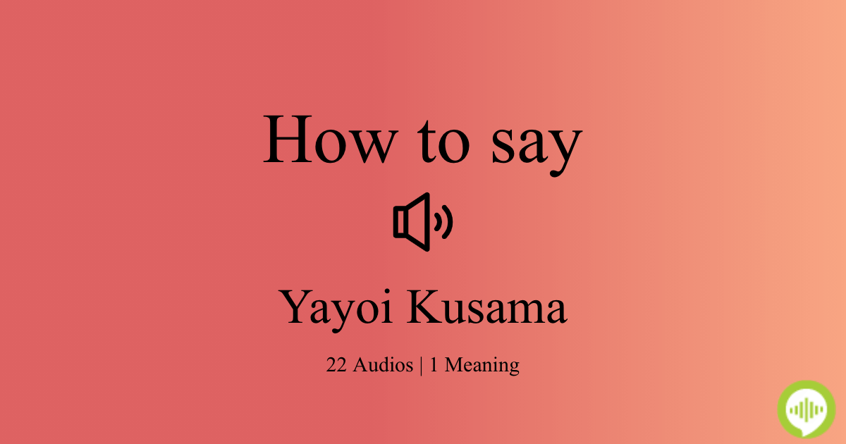 How to pronounce Yayoi Kusama in Japanese