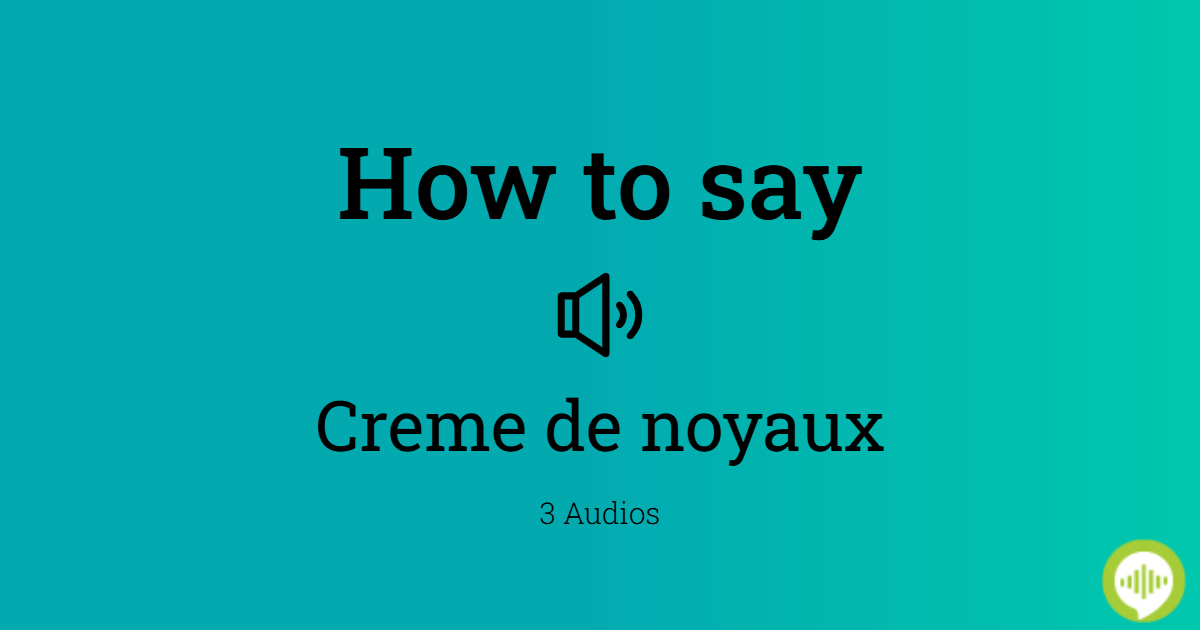 how-to-pronounce-creme-de-noyaux-howtopronounce