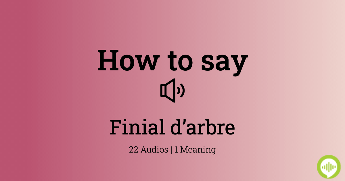 How to pronounce finial d’arbre