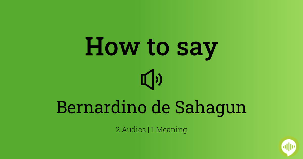 how-to-pronounce-bernardino-de-sahagun-howtopronounce