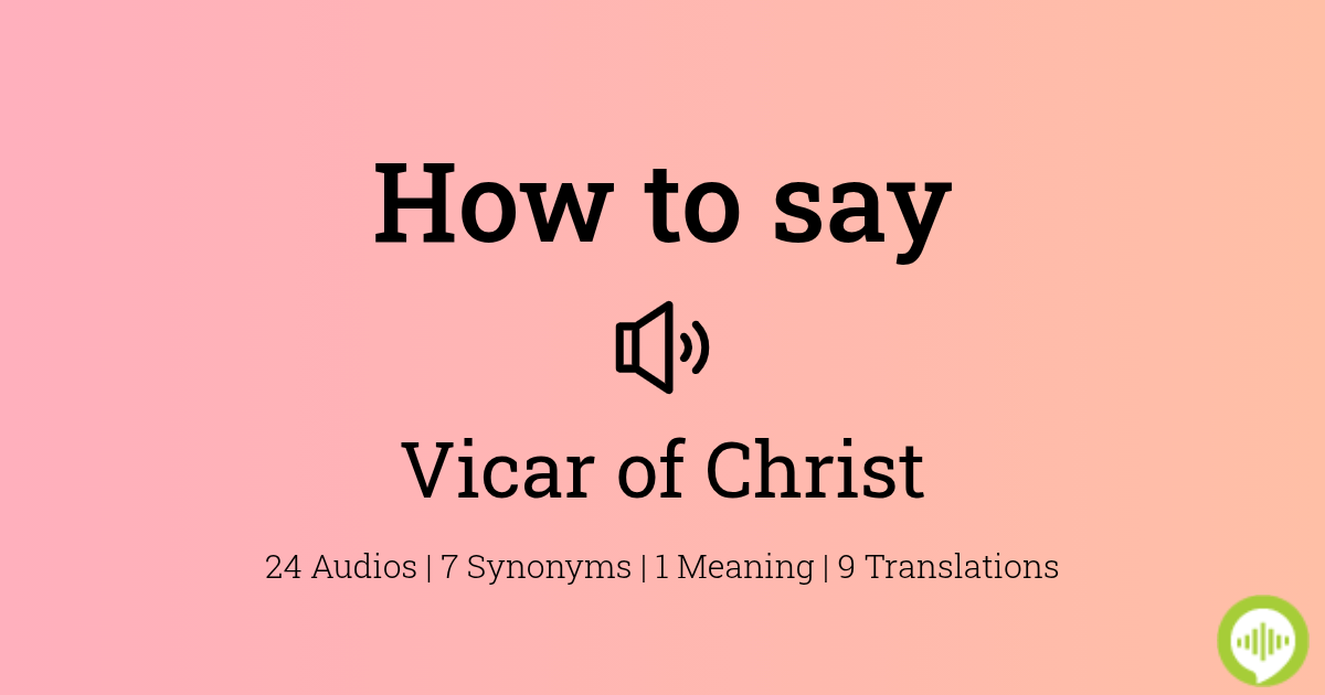 How to pronounce Vicar of Christ