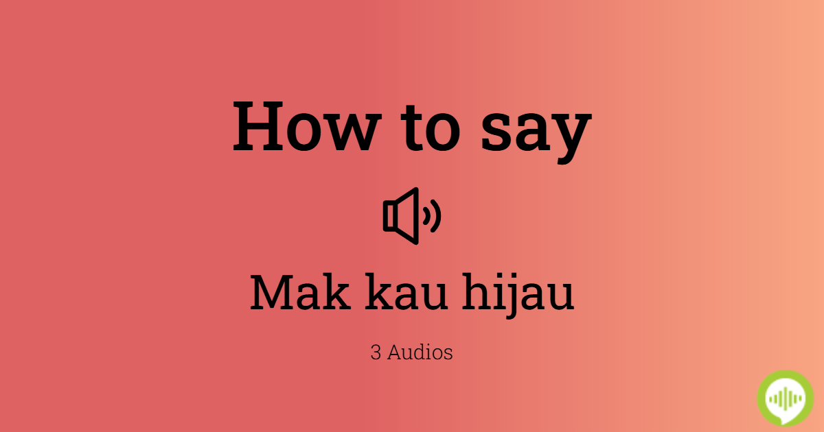 how-to-pronounce-mak-kau-hijau-howtopronounce