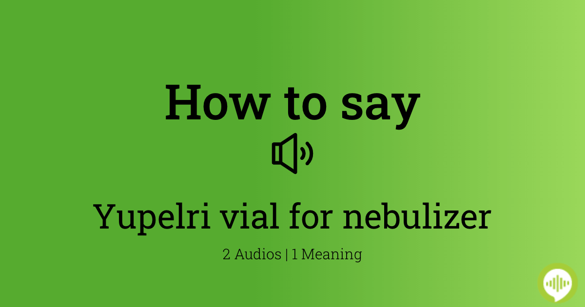 how-to-pronounce-yupelri-vial-for-nebulizer-howtopronounce