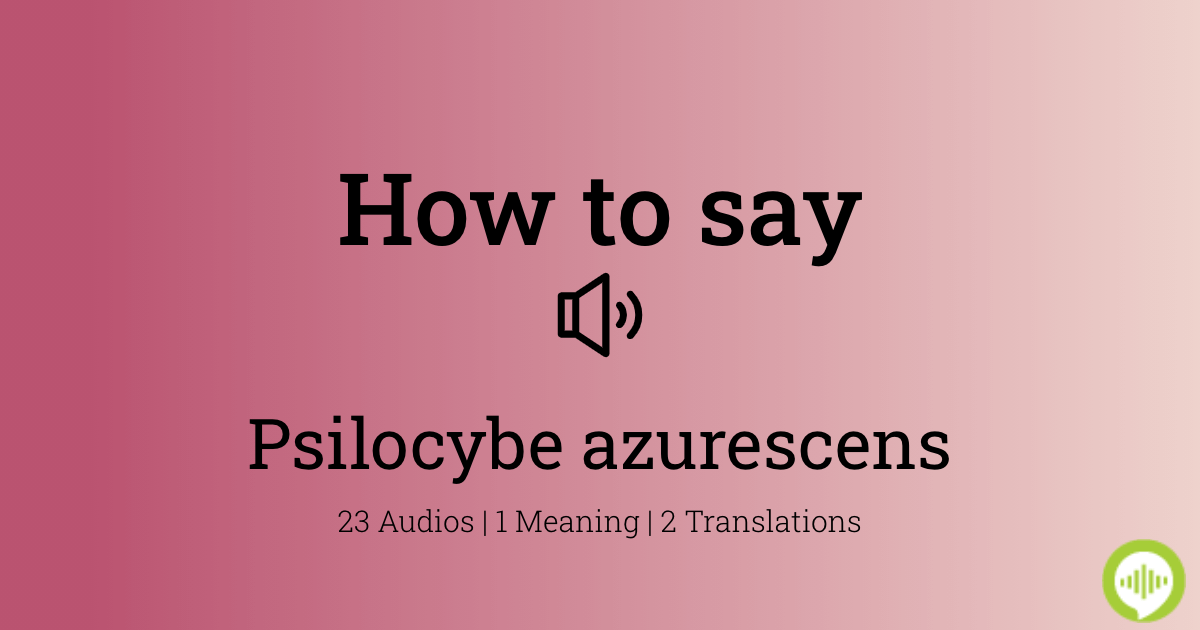 How To Pronounce Psilocybe Azurescens Howtopronounce Com