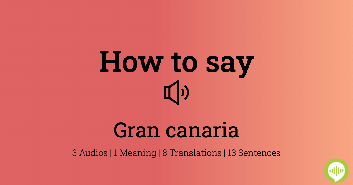 how-to-pronounce-gran-canaria-howtopronounce