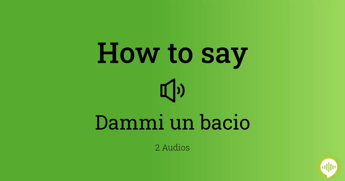 How to pronounce Dammi un bacio