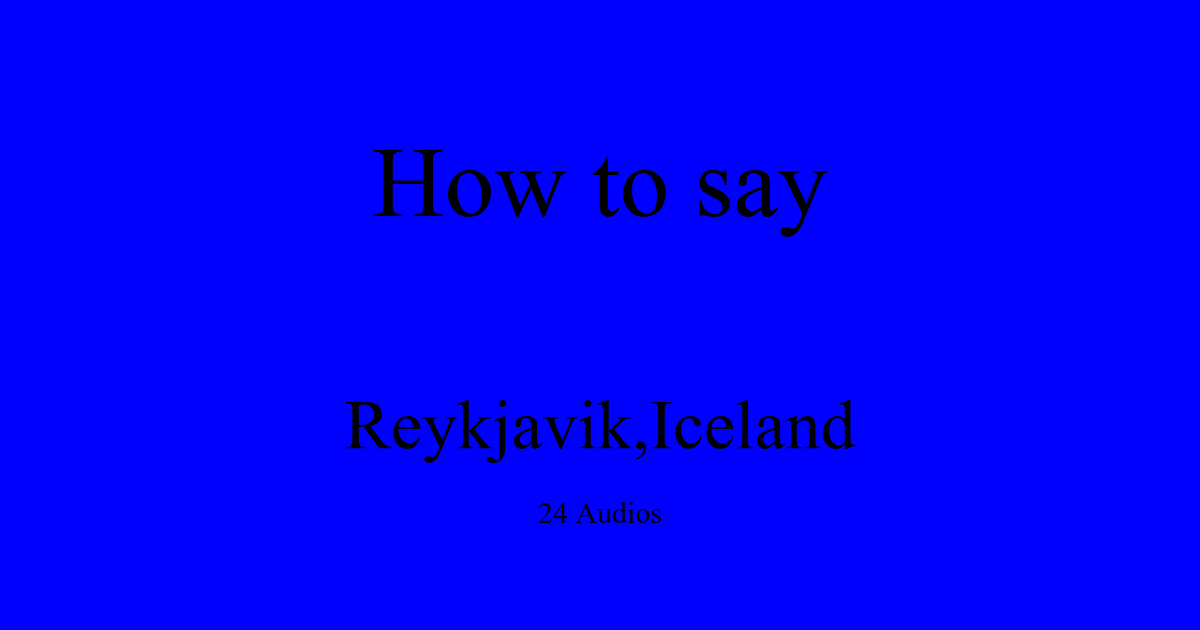How to pronounce Reykjavik,Iceland in Icelandic