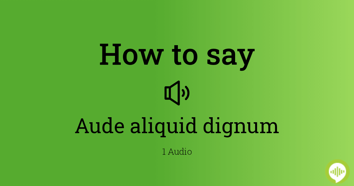 how-to-pronounce-aude-aliquid-dignum-howtopronounce