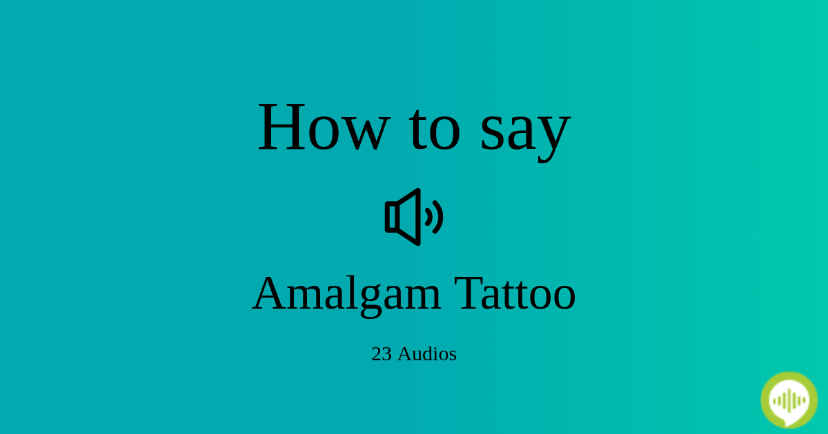 How to pronounce Amalgam Tattoo