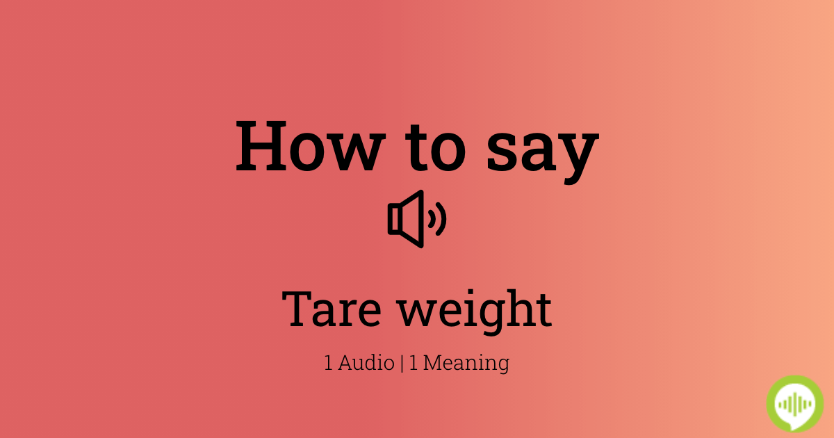 how-to-pronounce-tare-weight-howtopronounce