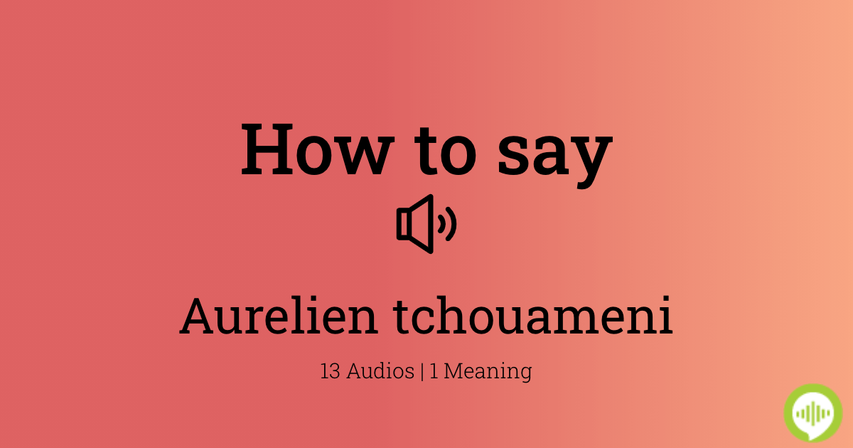 how-to-pronounce-aurelien-tchouameni-in-english-howtopronounce