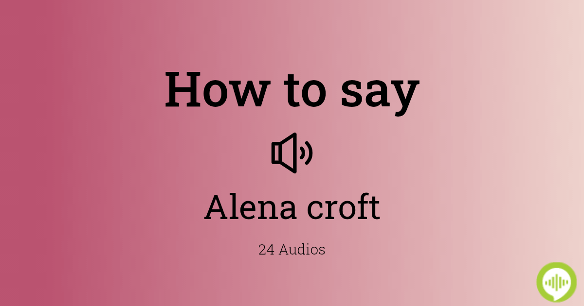 How to pronounce Alena croft