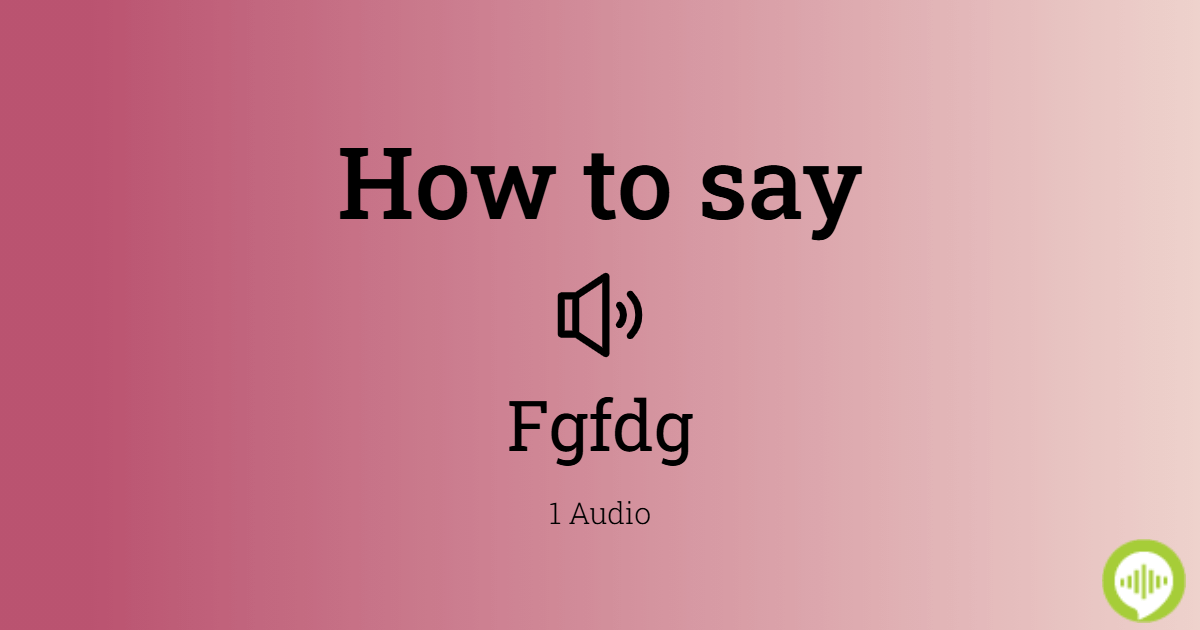 How to pronounce Dfgdfg