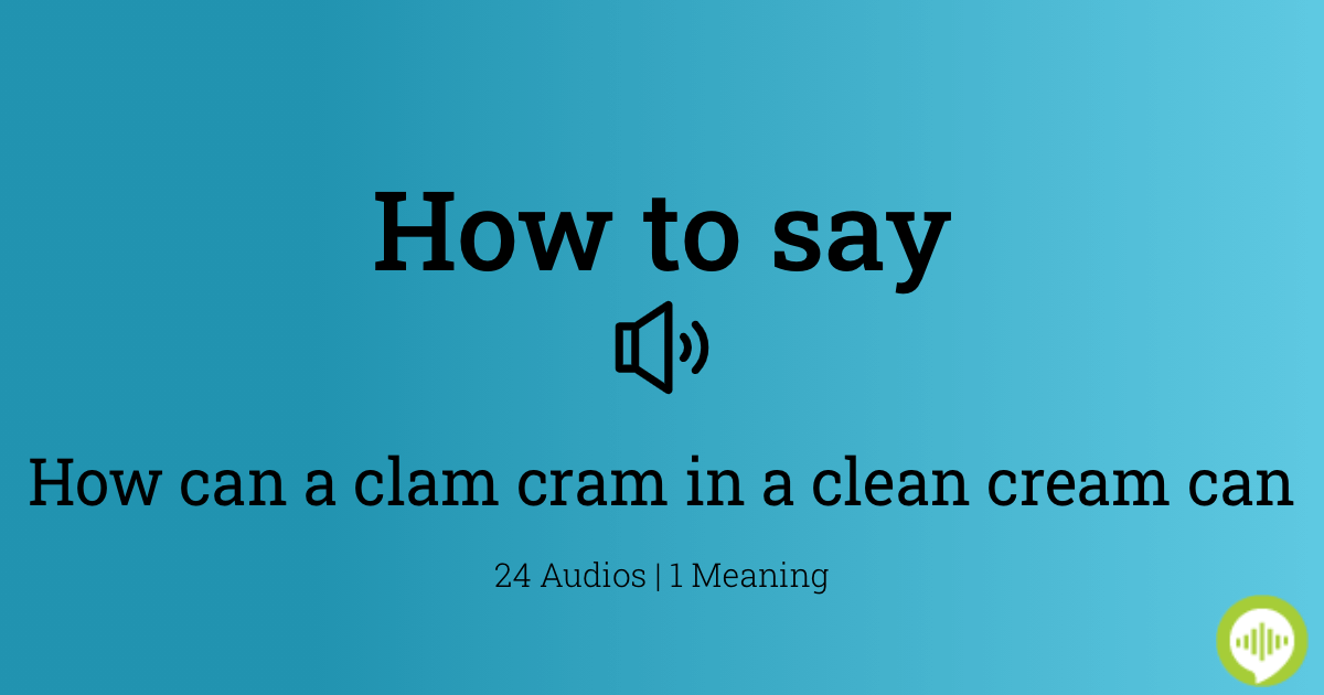 How to pronounce How can a clam cram in a clean cream can
