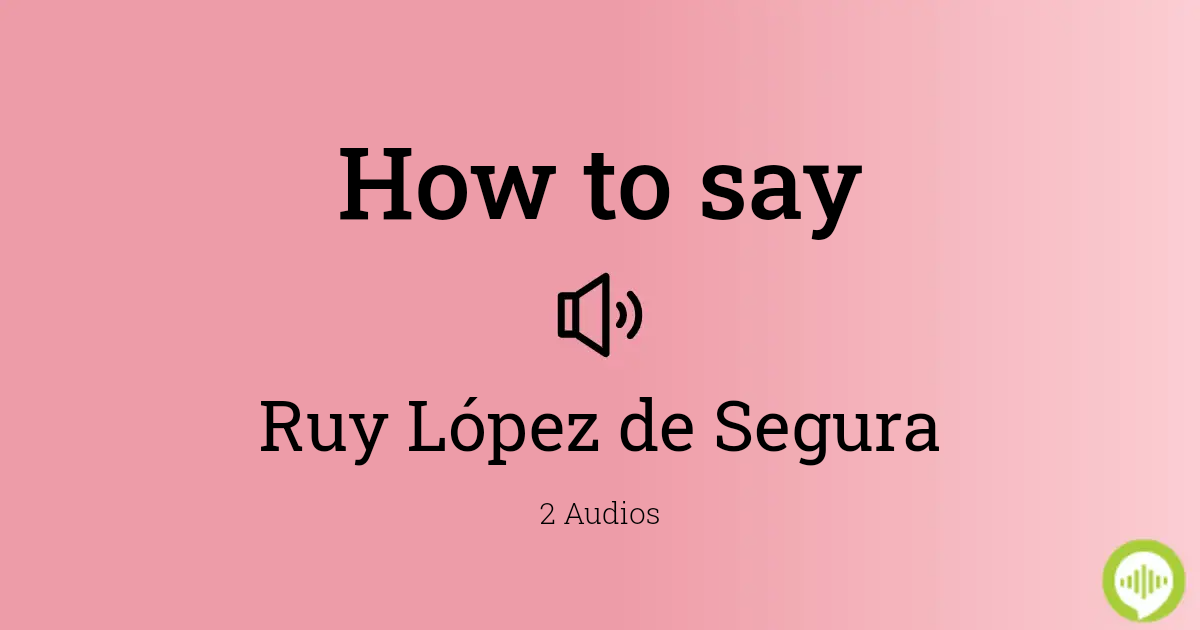 How to pronounce Ruy López de Segura