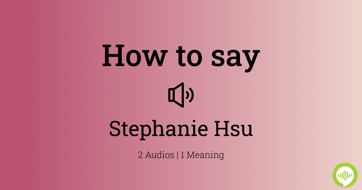 How To Pronounce Stephanie Hsu