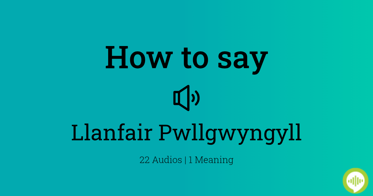 How to pronounce Llanfair Pwllgwyngyll