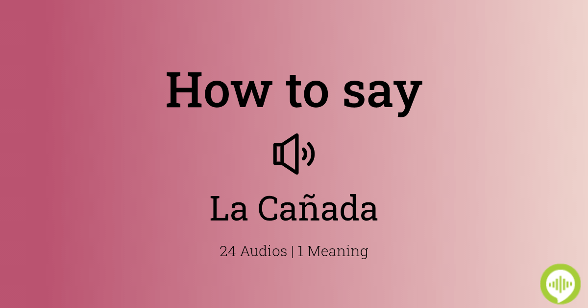 How to pronounce La Cañada