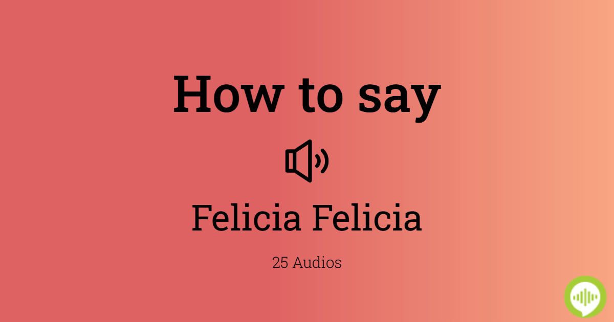 How to pronounce Felicia Felicia