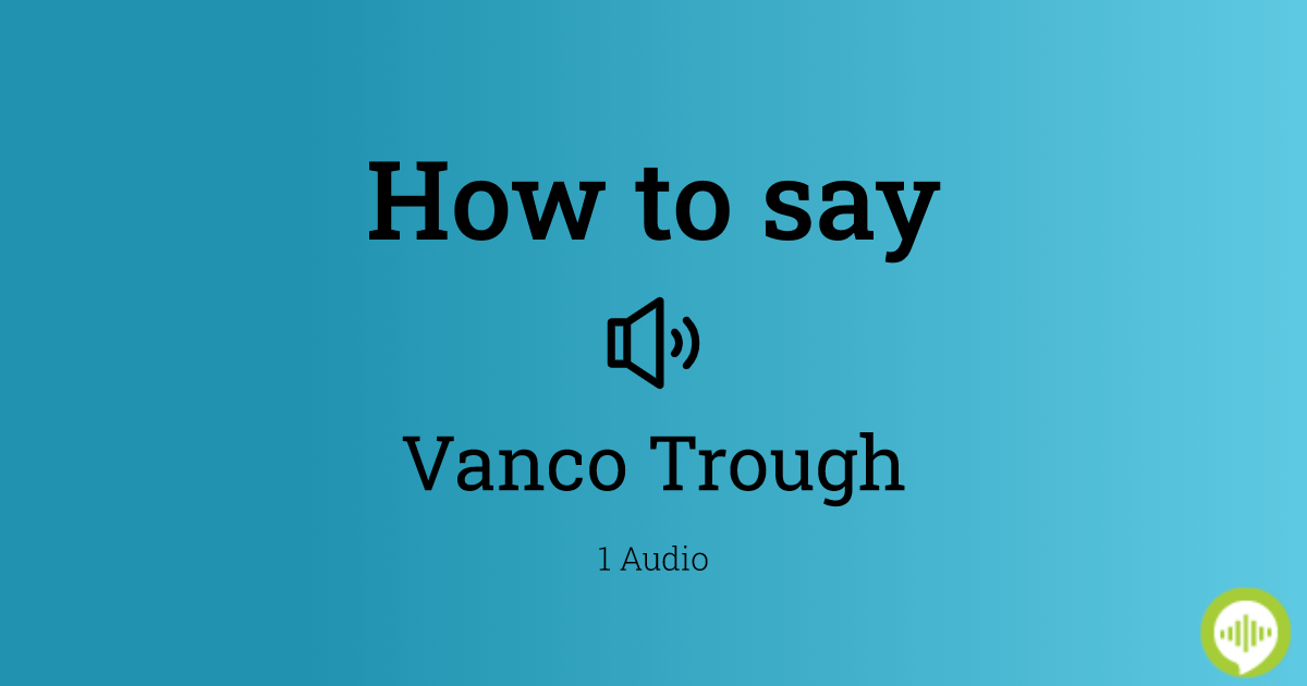 How to pronounce Vanco Trough | HowToPronounce.com