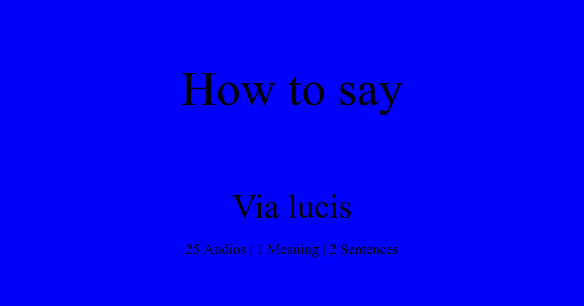 How To Pronounce Via Lucis Howtopronounce Com
